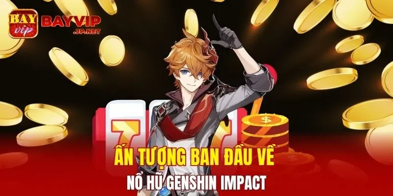 Ấn tượng ban đầu về nổ hũ Genshin Impact