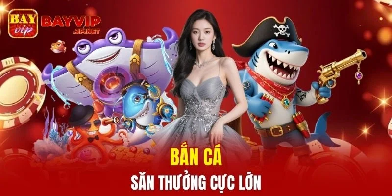 Bắn cá săn thưởng cực lớn