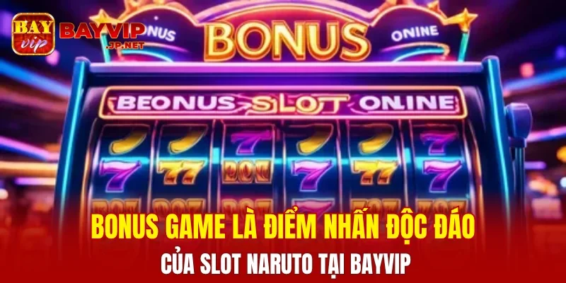 Bonus Game là điểm nhấn độc đáo của slot Naruto tại BAYVIP