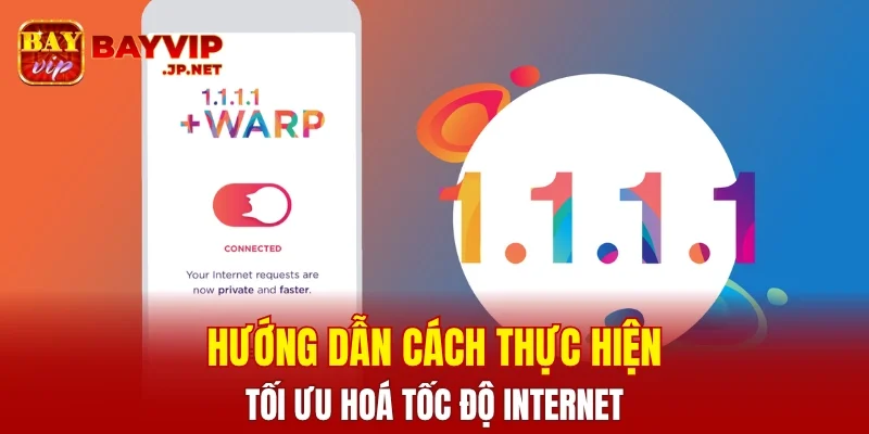 Cách tối ưu hóa tốc độ internet khi sử dụng app 1.1.1.1