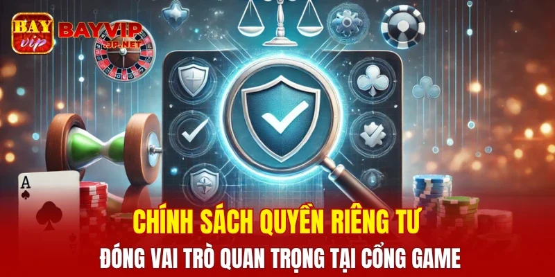 Chính sách quyền riêng tư đóng vai trò quan trọng tại cổng game