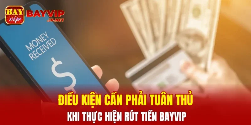 Điều kiện cần phải tuân thủ khi thực hiện rút tiền BAYVIP