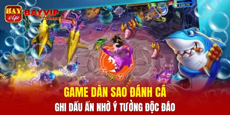 Game dàn sao đánh cá ghi dấu ấn nhờ ý tưởng độc đáo
