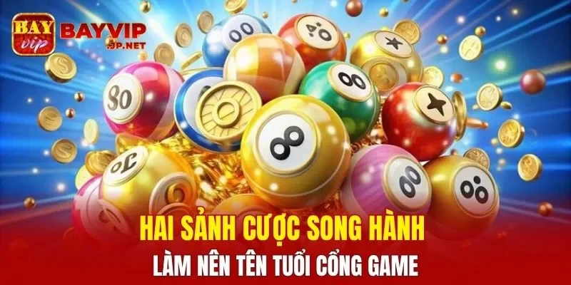 Hai sảnh cược song hành làm nên tên tuổi cổng game