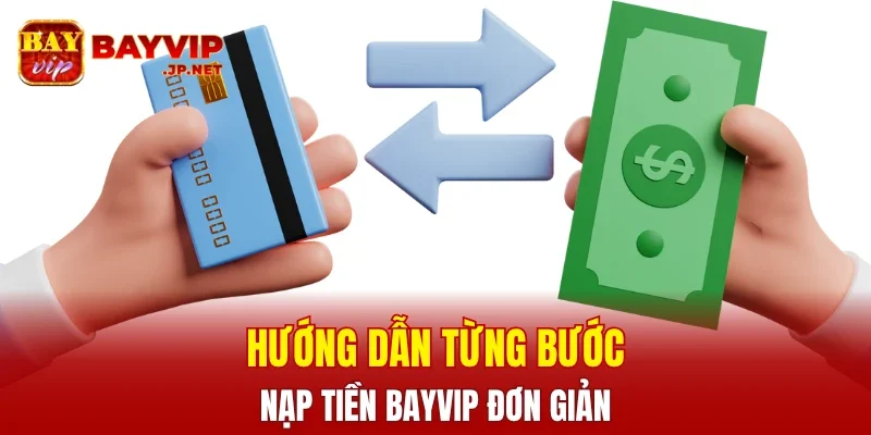 Hướng dẫn từng bước nạp tiền BAYVIP đơn giản