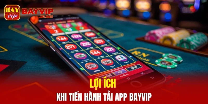 Lợi ích khi tiến hành tải app BAYVIP