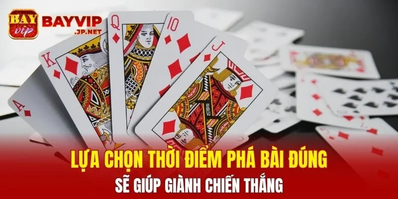 Lựa chọn thời điểm phá bài đúng sẽ giúp giành chiến thắng