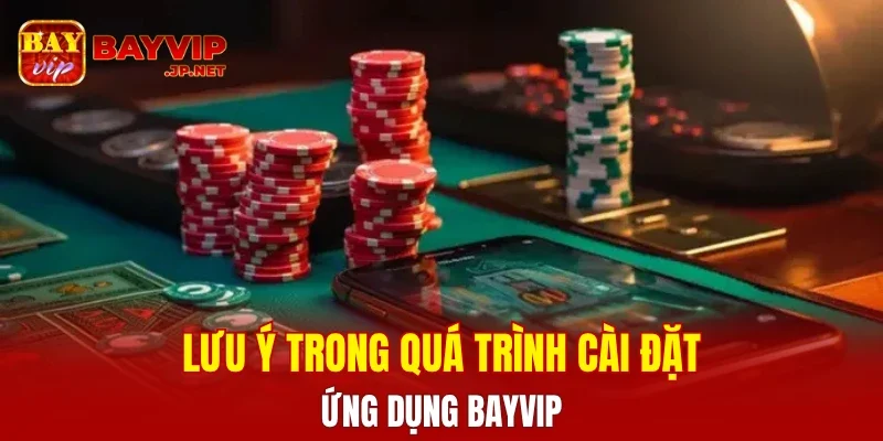 Lưu ý trong quá trình cài đặt ứng dụng BAYVIP