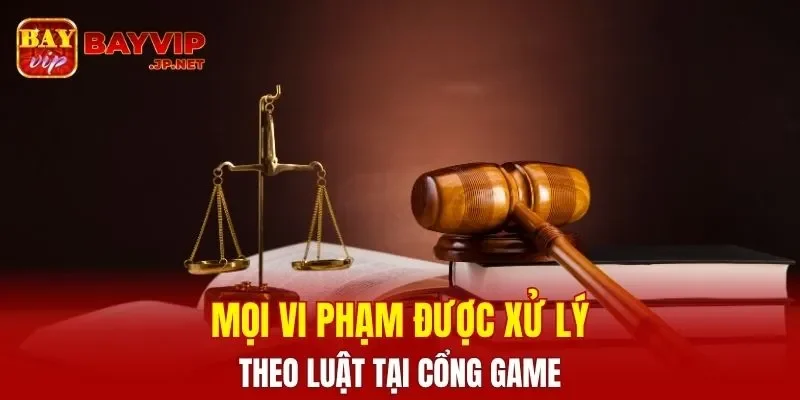 Mọi vi phạm được xử lý theo luật tại cổng game