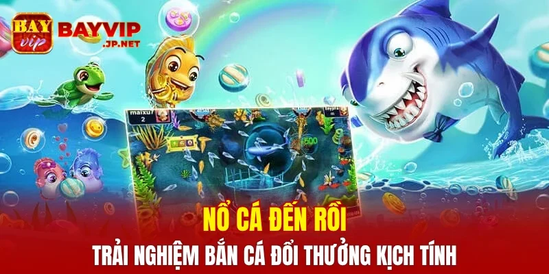 Nổ Cá Đến Rồi