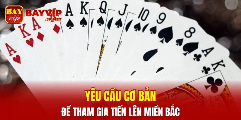 Yêu cầu cơ bản để tham gia tiến lên miền Bắc